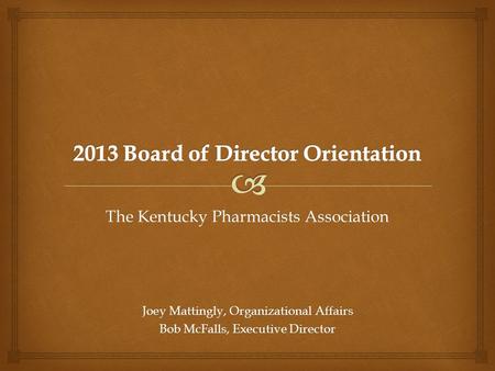 The Kentucky Pharmacists Association Joey Mattingly, Organizational Affairs Bob McFalls, Executive Director.