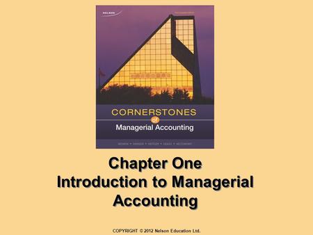 Chapter One Introduction to Managerial Accounting COPYRIGHT © 2012 Nelson Education Ltd.