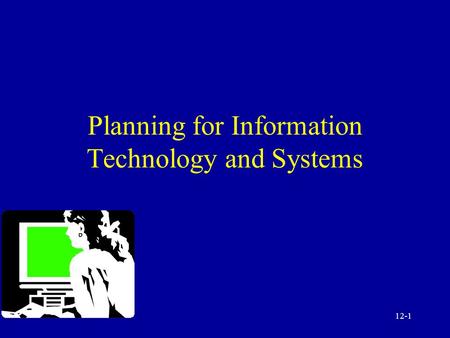 12-1 Planning for Information Technology and Systems.