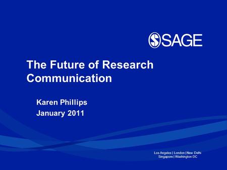 Los Angeles | London | New Delhi Singapore | Washington DC The Future of Research Communication Karen Phillips January 2011.