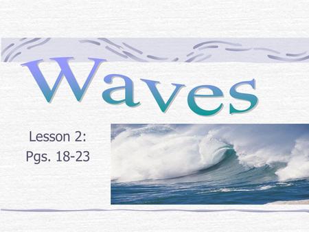 Waves Lesson 2: Pgs. 18-23.
