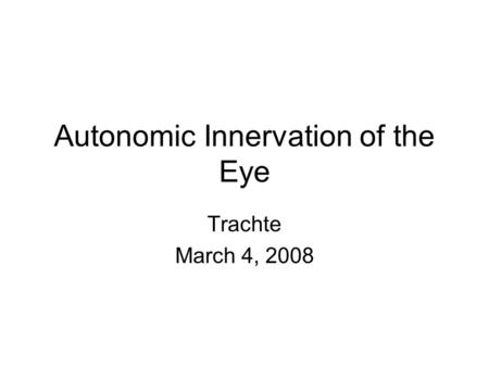 Autonomic Innervation of the Eye Trachte March 4, 2008.