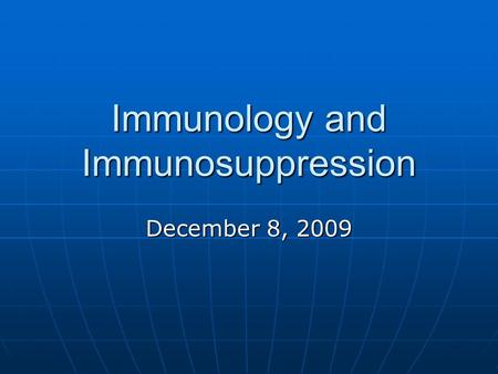 Immunology and Immunosuppression December 8, 2009.
