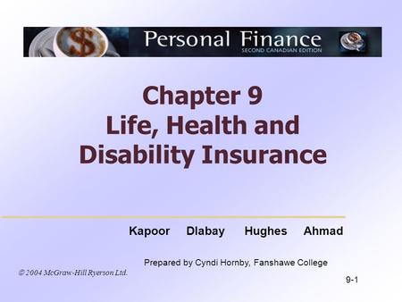  2004 McGraw-Hill Ryerson Ltd. Kapoor Dlabay Hughes Ahmad Prepared by Cyndi Hornby, Fanshawe College Chapter 9 Life, Health and Disability Insurance 9-1.