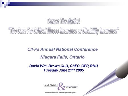 David Wm. Brown CLU, ChFC, CFP, RHU Tuesday June 21 nd 2005 CIFPs Annual National Conference Niagara Falls, Ontario.