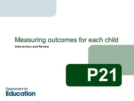 Intervention and Review Measuring outcomes for each child 1 P21.