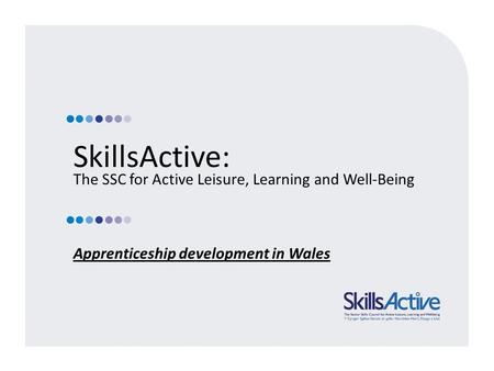 SkillsActive: The SSC for Active Leisure, Learning and Well-Being Apprenticeship development in Wales.