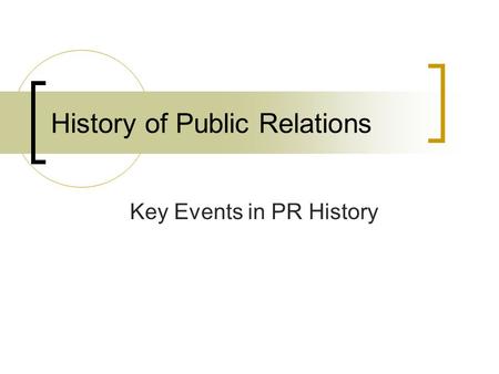 History of Public Relations Key Events in PR History.