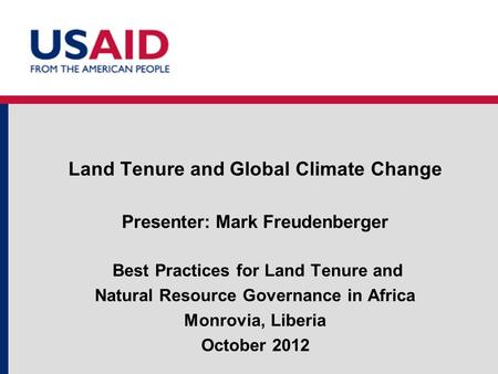 Land Tenure and Global Climate Change Presenter: Mark Freudenberger Best Practices for Land Tenure and Natural Resource Governance in Africa Monrovia,