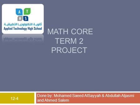 MATH CORE TERM 2 PROJECT Done by: Mohamed Saeed AlSayyah & Abdullah Aljasmi and Ahmed Salem 12-4.