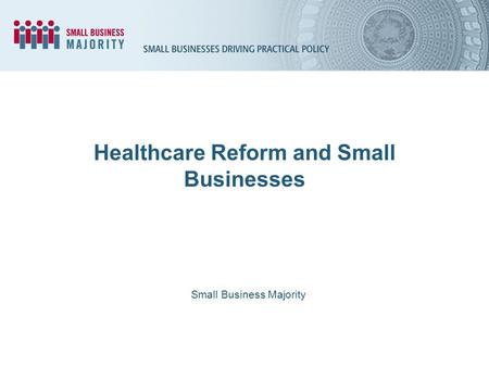 Healthcare Reform and Small Businesses Small Business Majority.