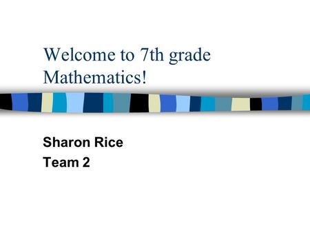 Welcome to 7th grade Mathematics! Sharon Rice Team 2.