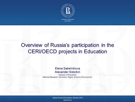 Overview of Russia’s participation in the CERI/OECD projects in Education Elena Sabelnikova Alexander Sidorkin Institute of Education National Research.