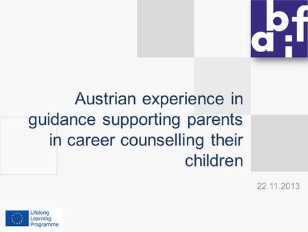 Austrian experience in guidance supporting parents in career counselling their children 22.11.2013.