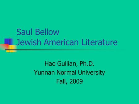 Saul Bellow Jewish American Literature Hao Guilian, Ph.D. Yunnan Normal University Fall, 2009.