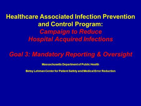 Healthcare Associated Infection Prevention and Control Program: Campaign to Reduce Hospital Acquired Infections Goal 3: Mandatory Reporting & Oversight.