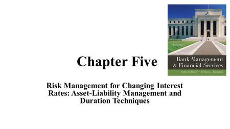 Chapter Five Risk Management for Changing Interest Rates: Asset-Liability Management and Duration Techniques.