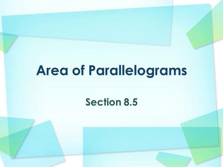 Section 8.5. Find the area of parallelograms. Base of a parallelogram Height of a parallelogram Parallelogram Rhombus.