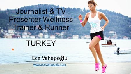 Journalist & TV Presenter Wellness Trainer & Runner TURKEY Ece Vahapoğlu www.ecevahapoglu.com.