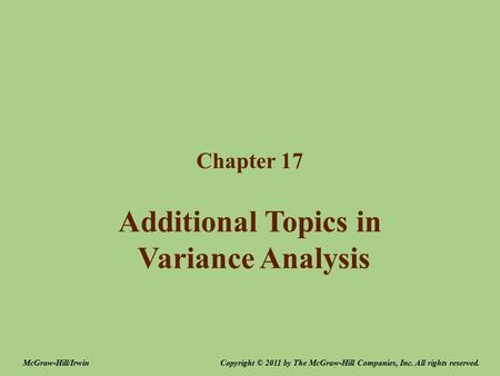 Additional Topics in Variance Analysis Chapter 17 Copyright © 2011 by The McGraw-Hill Companies, Inc. All rights reserved.McGraw-Hill/Irwin.