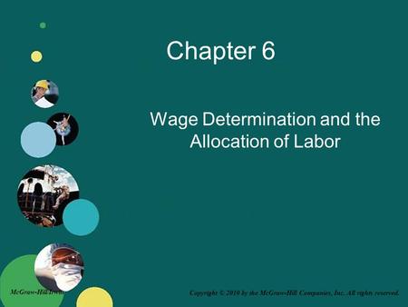Copyright © 2010 by the McGraw-Hill Companies, Inc. All rights reserved. McGraw-Hill/Irwin Chapter 6 Wage Determination and the Allocation of Labor.