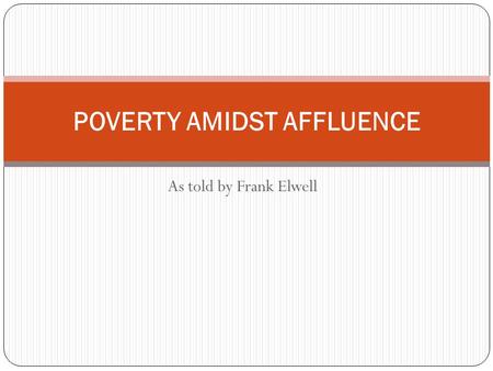 As told by Frank Elwell POVERTY AMIDST AFFLUENCE.