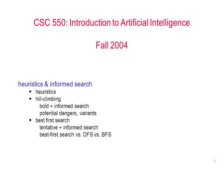 1 CSC 550: Introduction to Artificial Intelligence Fall 2004 heuristics & informed search  heuristics  hill-climbing bold + informed search potential.