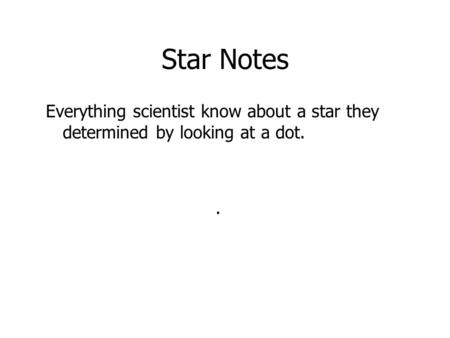Star Notes Everything scientist know about a star they determined by looking at a dot. .