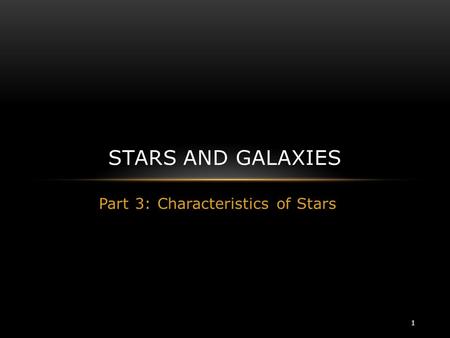 Part 3: Characteristics of Stars STARS AND GALAXIES 1.