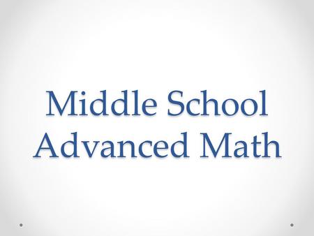 Middle School Advanced Math. History of Advanced Math in Galloway Prior to 2009-10: o Highest 8 th grade course available – Algebra I o Reasons to Consider.
