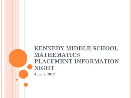 KENNEDY MIDDLE SCHOOL MATHEMATICS PLACEMENT INFORMATION NIGHT June 8, 2012.