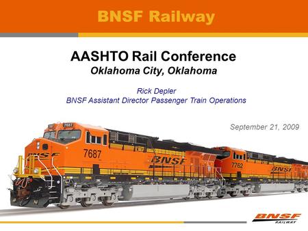 BNSF Railway AASHTO Rail Conference Oklahoma City, Oklahoma September 21, 2009 Rick Depler BNSF Assistant Director Passenger Train Operations.