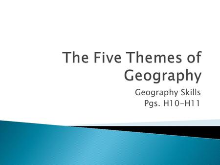 Geography Skills Pgs. H10-H11. 1. Location Location 2. Place Place 3. Human / Environment Interaction Human / Environment Interaction 4. Movement Movement.