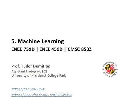 5. Machine Learning ENEE 759D | ENEE 459D | CMSC 858Z