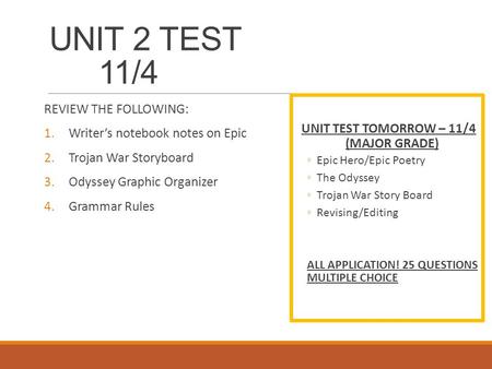UNIT 2 TEST 11/4 REVIEW THE FOLLOWING: 1.Writer’s notebook notes on Epic 2.Trojan War Storyboard 3.Odyssey Graphic Organizer 4.Grammar Rules UNIT TEST.