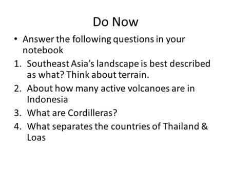 Do Now Answer the following questions in your notebook 1.Southeast Asia’s landscape is best described as what? Think about terrain. 2.About how many active.