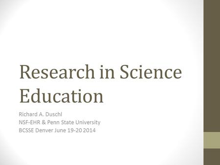 Research in Science Education Richard A. Duschl NSF-EHR & Penn State University BCSSE Denver June 19-20 2014.