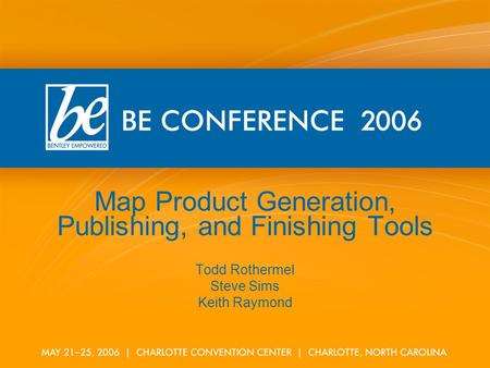 Map Product Generation, Publishing, and Finishing Tools Todd Rothermel Steve Sims Keith Raymond.