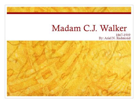 Madam C.J. Walker 1867-1919 By: Ariel N. Redmond.