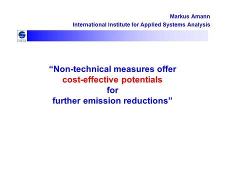 “Non-technical measures offer cost-effective potentials for further emission reductions” Markus Amann International Institute for Applied Systems Analysis.