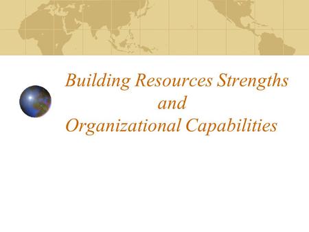 Building Resources Strengths and Organizational Capabilities.