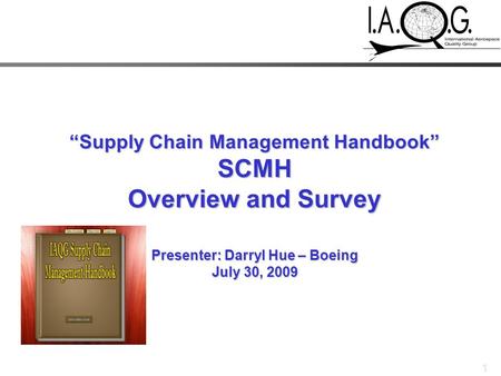 “Supply Chain Management Handbook” SCMH Overview and Survey Presenter: Darryl Hue – Boeing July 30, 2009.