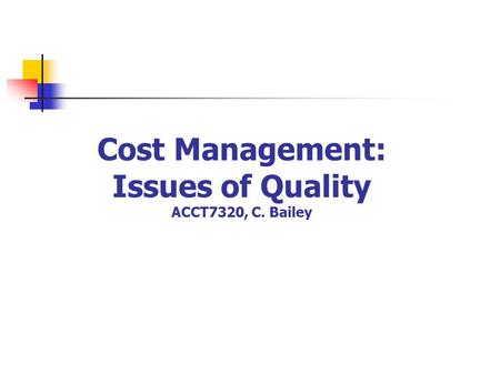 Cost Management: Issues of Quality ACCT7320, C. Bailey.