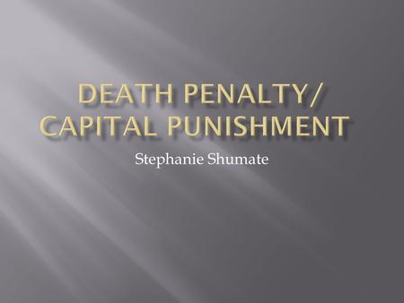 Stephanie Shumate. 1. Reflection Page Before Assignment 2. Article 1: The Death Penalty and Public Information on its use 3. Article 2: Science and the.