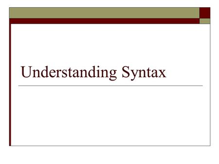Understanding Syntax. Syntax Defined  Syntax is from a Greek word meaning order or arrangement.  Syntax deals with the relation of words to each other.