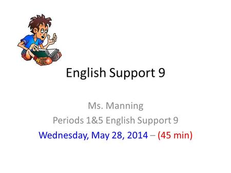 English Support 9 Ms. Manning Periods 1&5 English Support 9 Wednesday, May 28, 2014 – (45 min)