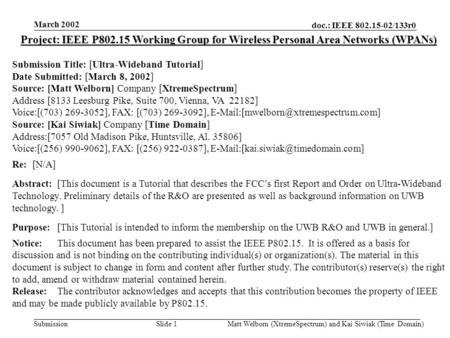 Doc.: IEEE 802.15-02/133r0 Submission March 2002 Matt Welborn (XtremeSpectrum) and Kai Siwiak (Time Domain) Slide 1 Project: IEEE P802.15 Working Group.