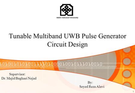 Tunable Multiband UWB Pulse Generator Circuit Design Hakim Sabzevari University Supervisor: Dr. Majid Baghaei Nejad By: Seyed Reza Alavi 1.