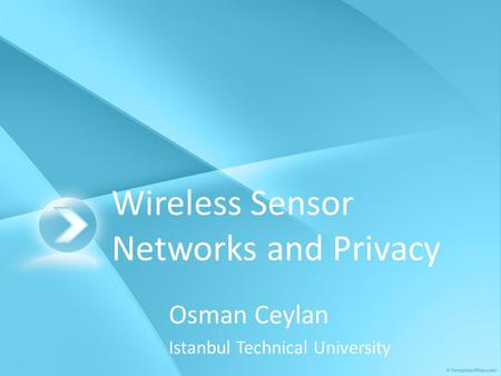 Wireless Sensor Networks and Privacy Osman Ceylan Istanbul Technical University.