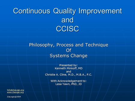 Continuous Quality Improvement and CCISC Philosophy, Process and Technique Of Systems Change Presented by: Kenneth Minkoff, MD and Christie A. Cline, M.D.,